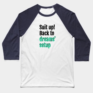 Suit up! Back to dreams setup Baseball T-Shirt